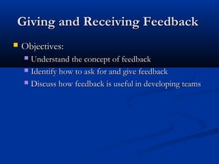 Giving and Receiving FeedbackGiving and Receiving Feedback
 Objectives:Objectives:
 Understand the concept of feedbackUn...