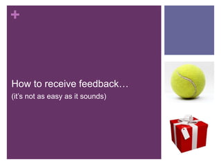 How to receive feedback…(it’s not as easy as it sounds)