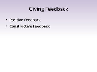 Giving Feedback
• Positive Feedback
• Constructive Feedback
 