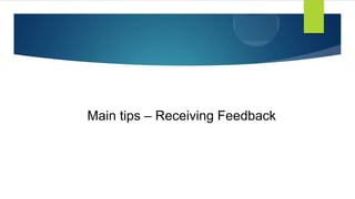 Main tips – Receiving Feedback
 