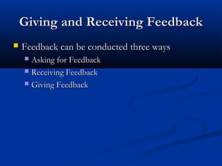 Giving and Receiving Feedback
Giving and Receiving Feedback
 Feedback can be conducted three ways
Feedback can be conduct...