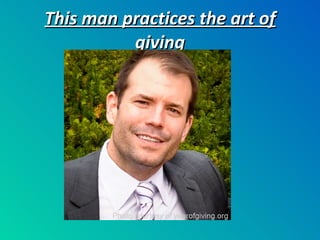 This man practices the art of giving 