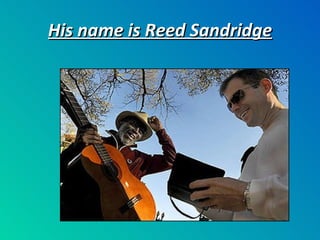 His name is Reed Sandridge 