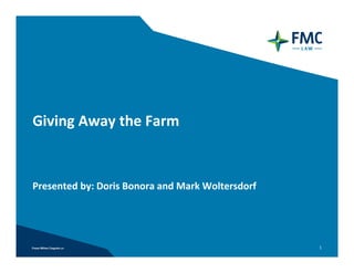 Giving Away the Farm


Presented by: Doris Bonora and Mark Woltersdorf




                                                  1
 