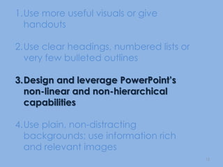 Limitations of PowerPoint – TufteLow resolutionBullet outlines dilute thoughtDeeply hierarchical and linear structureFragments narrative and data Preoccupation with format, not contentDecoration and phluff9