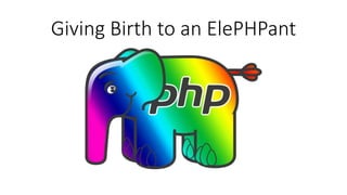 Giving Birth to an ElePHPant
 
