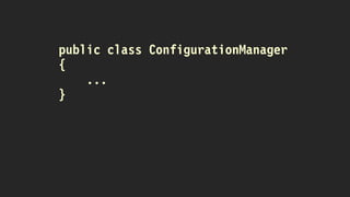 public class ConfigurationManager
{
...
}
 