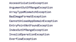 AccessViolationException
ArgumentOutOfRangeException
ArrayTypeMismatchException
BadImageFormatException
CannotUnloadAppDomainException
EntryPointNotFoundException
IndexOutOfRangeException
InvalidOperationException
OverflowException
 