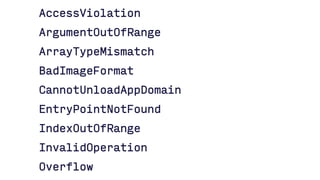 AccessViolation
ArgumentOutOfRange
ArrayTypeMismatch
BadImageFormat
CannotUnloadAppDomain
EntryPointNotFound
IndexOutOfRange
InvalidOperation
Overflow
 