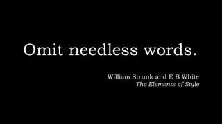 Omit needless words.
William Strunk and E B White
The Elements of Style
 