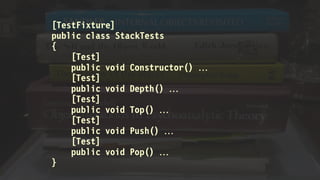 [TestFixture]
public class StackTests
{
[Test]
public void Constructor() 
[Test]
public void Depth() 
[Test]
public void Top() 
[Test]
public void Push() 
[Test]
public void Pop() 
}
 