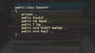 public class Stack<T>
{
private 
public Stack() 
public int Depth 
public T Top 
public void Push(T newTop) 
public void Pop() 
}
 