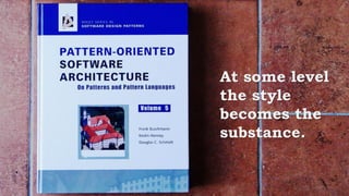 At some level
the style
becomes the
substance.
 