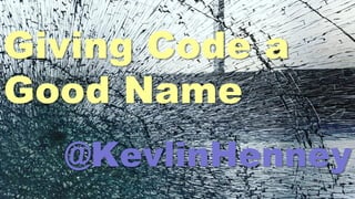 Giving Code a
Good Name
@KevlinHenney
 