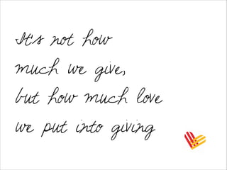 It’s not how
much we give,
but how much love
we put into giving
 