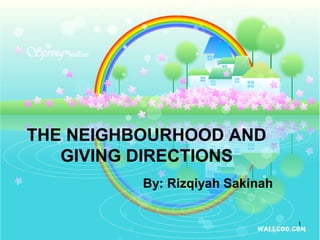 THE NEIGHBOURHOOD AND
GIVING DIRECTIONS
By: Rizqiyah Sakinah
1
 