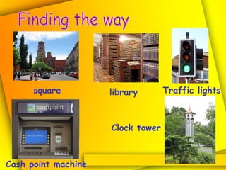 Finding the way square library Traffic lights Cash point machine Clock tower 