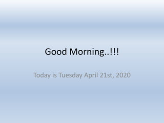 Good Morning..!!!
Today is Tuesday April 21st, 2020
 
