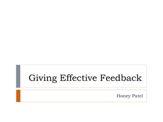 Giving Effective Feedback
Honey Patel
 