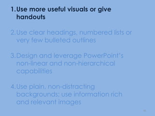 Limitations of PowerPoint – TufteLow resolutionBullet outlines dilute thoughtDeeply hierarchical and linear structureFragments narrative and data Preoccupation with format, not contentDecoration and phluff12