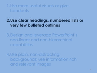 Limitations of PowerPoint – TufteLow resolutionBullet outlines dilute thoughtDeeply hierarchical and linear structureFragments narrative and data Preoccupation with format, not contentDecoration and phluff13