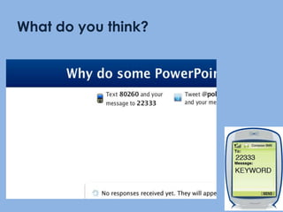 What do you think?Don’t forget: You can copy-paste this slide into other presentations, and move or resize the poll.