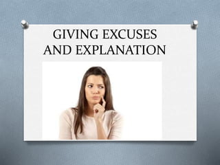 GIVING EXCUSES
AND EXPLANATION
 