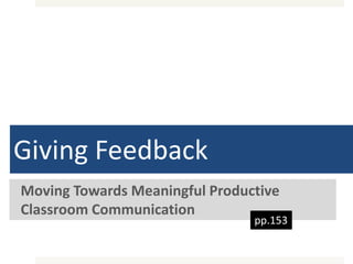 Giving Feedback
Moving Towards Meaningful Productive
Classroom Communication
pp.153
 