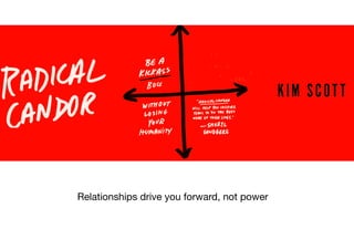 Relationships drive you forward, not power
 