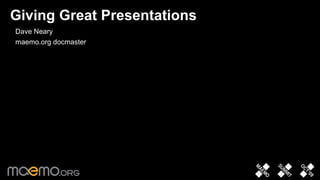 Giving Great Presentations
• Dave Neary
• maemo.org docmaster




                        1
 