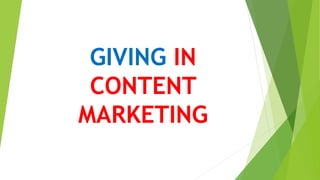 GIVING IN
CONTENT
MARKETING
 