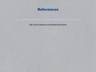 References

http://myenglishpages.com/blog/practical-teaching-tips-for-giving-instructions/

                 http://www.eslbase.com/articles/instructions
 