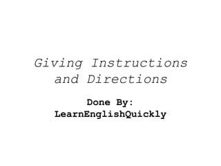 Giving Instructions
and Directions
Done By:
LearnEnglishQuickly
 