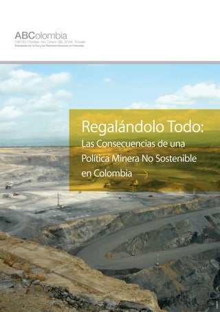 Regalándolo Todo:
Las Consecuencias de una
Política Minera No Sostenible
en Colombia



                                CCALCP
 