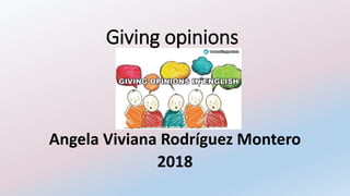 Giving opinions
Angela Viviana Rodríguez Montero
2018
 