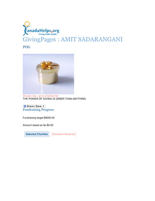 GivingPages : AMIT SADARANGANI
POG




Donate now - go to charities list
THE POWER OF GIVING IS GR8ER THAN ANYTHING



Fundraising Progress

Fundraising target:$8000.00

Amount raised so far:$0.00


  Selected Charities     Donations Received
 
