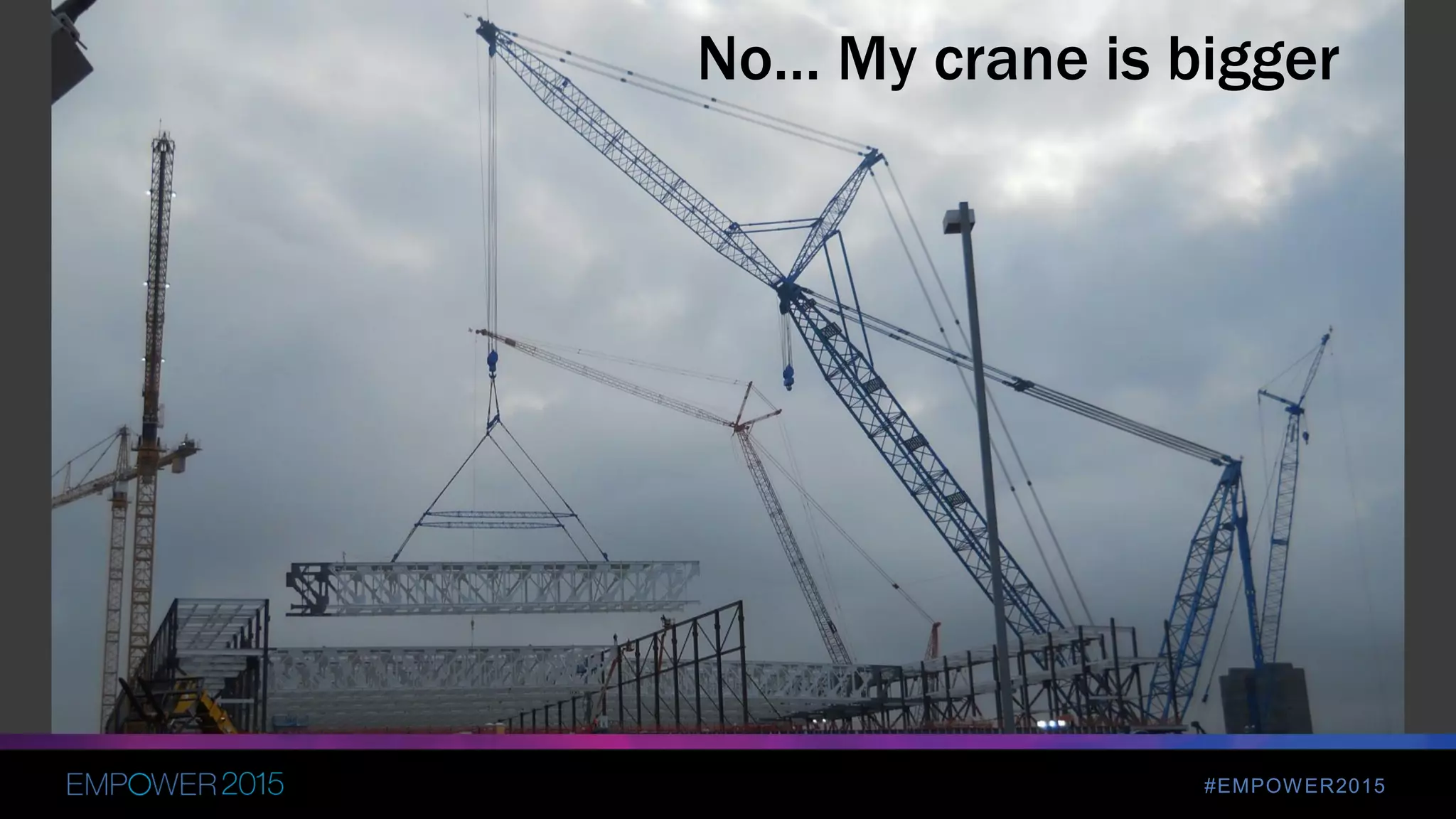 #EMPOWER2015
No… My crane is bigger
 