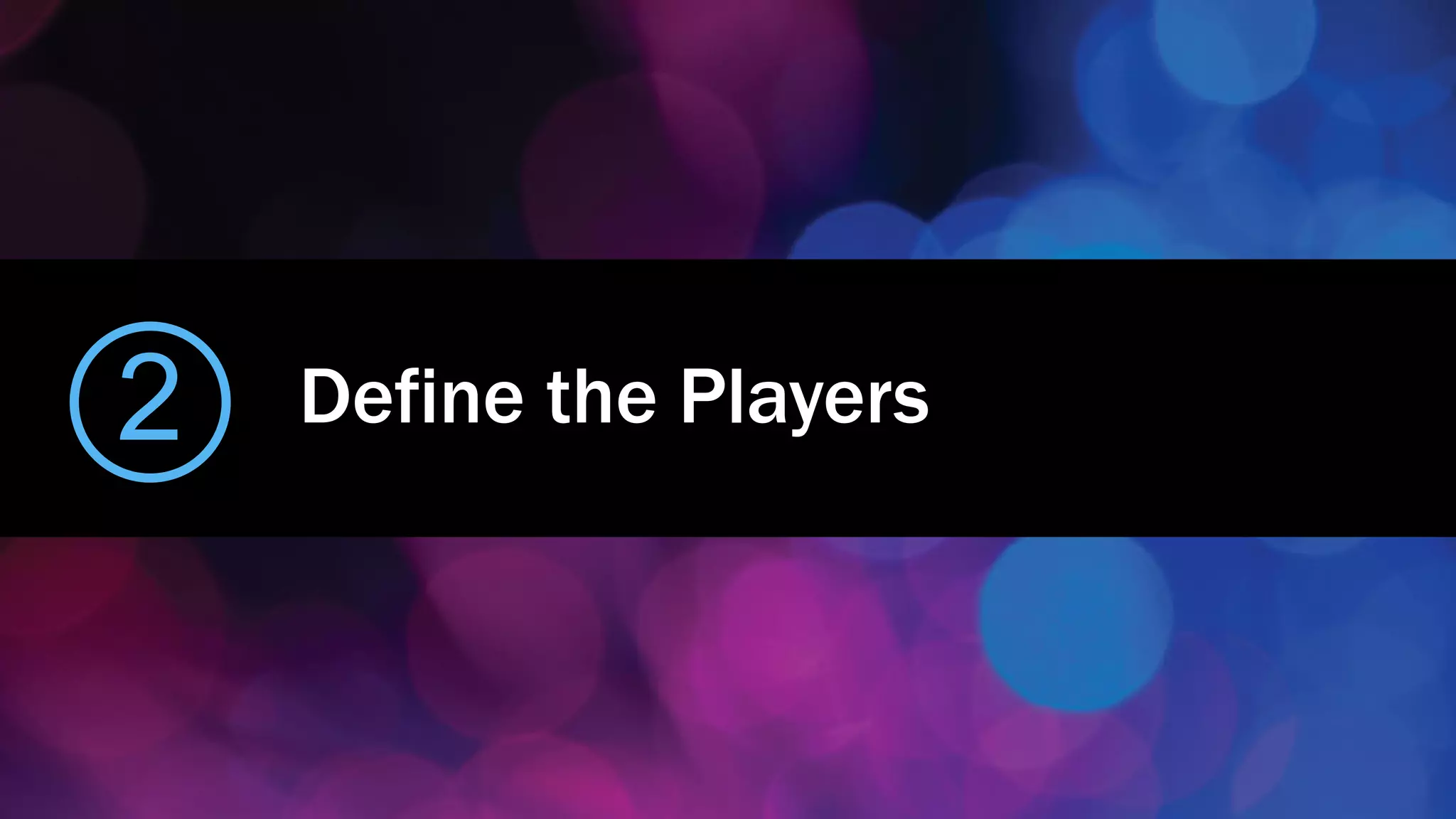 2 Define the Players
 