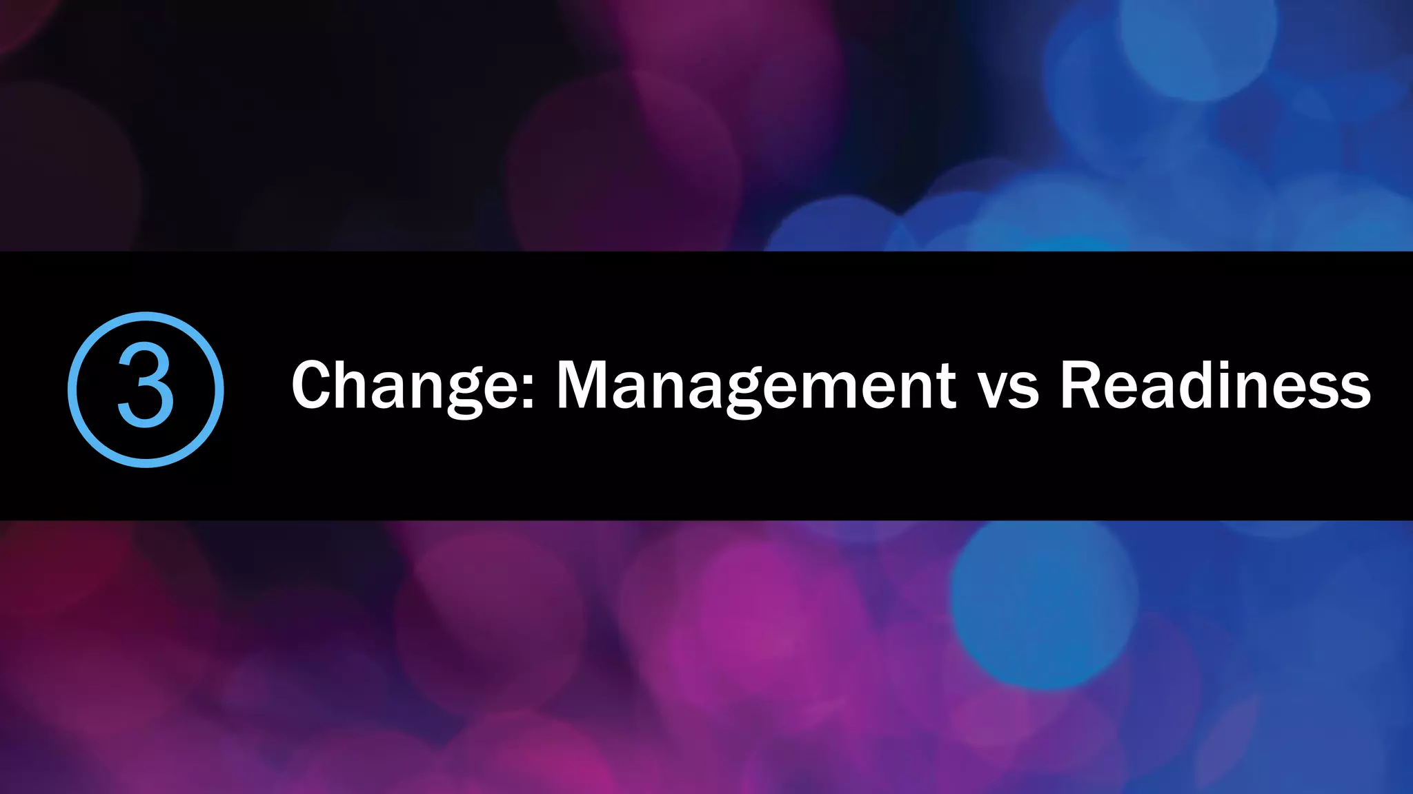 3 Change: Management vs Readiness
 
