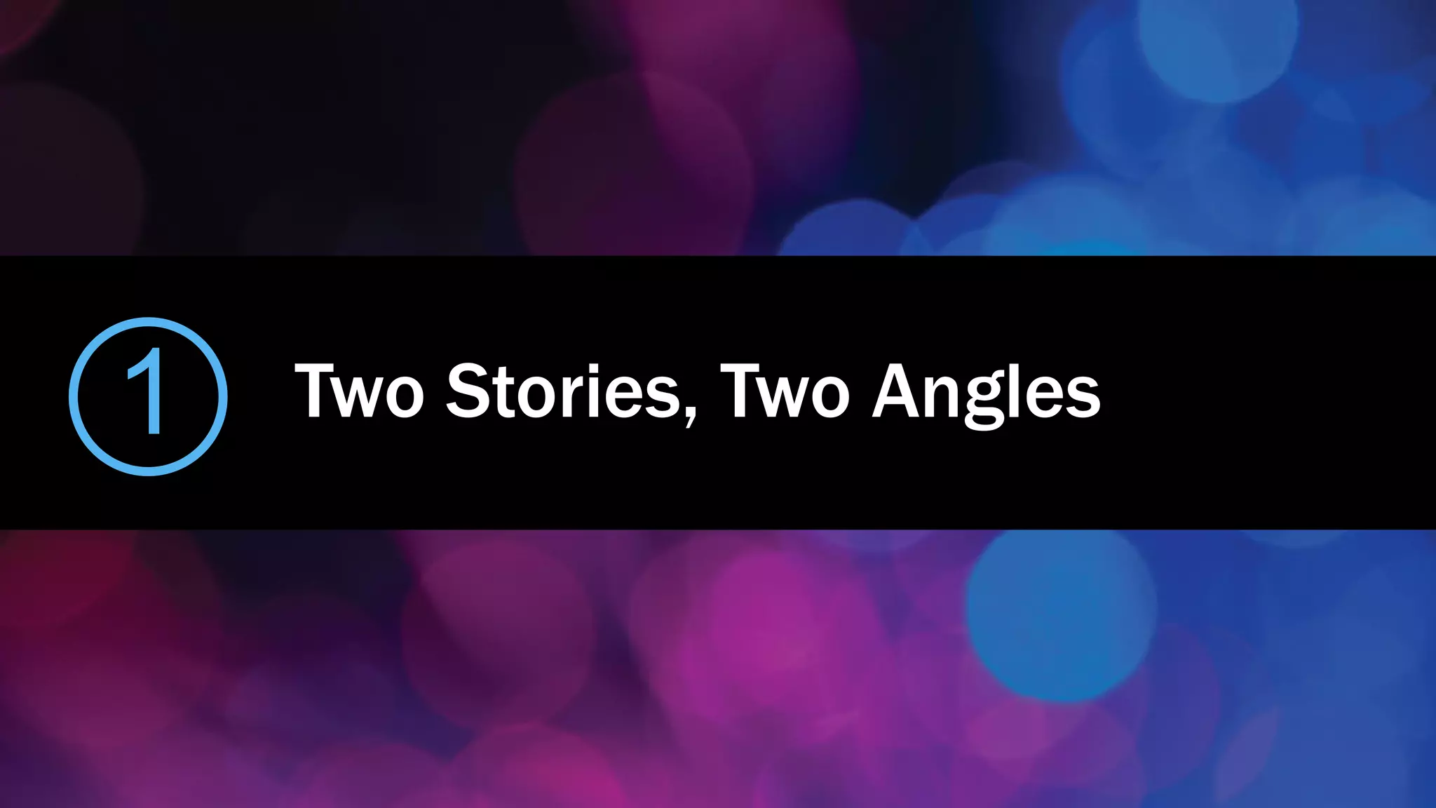 1 Two Stories, Two Angles
 