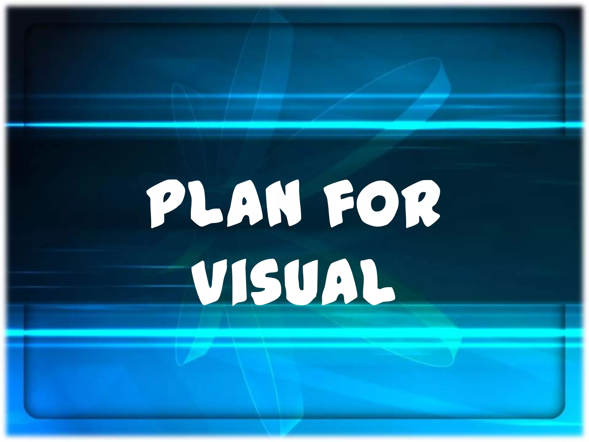 Plan for
 Visual
 
