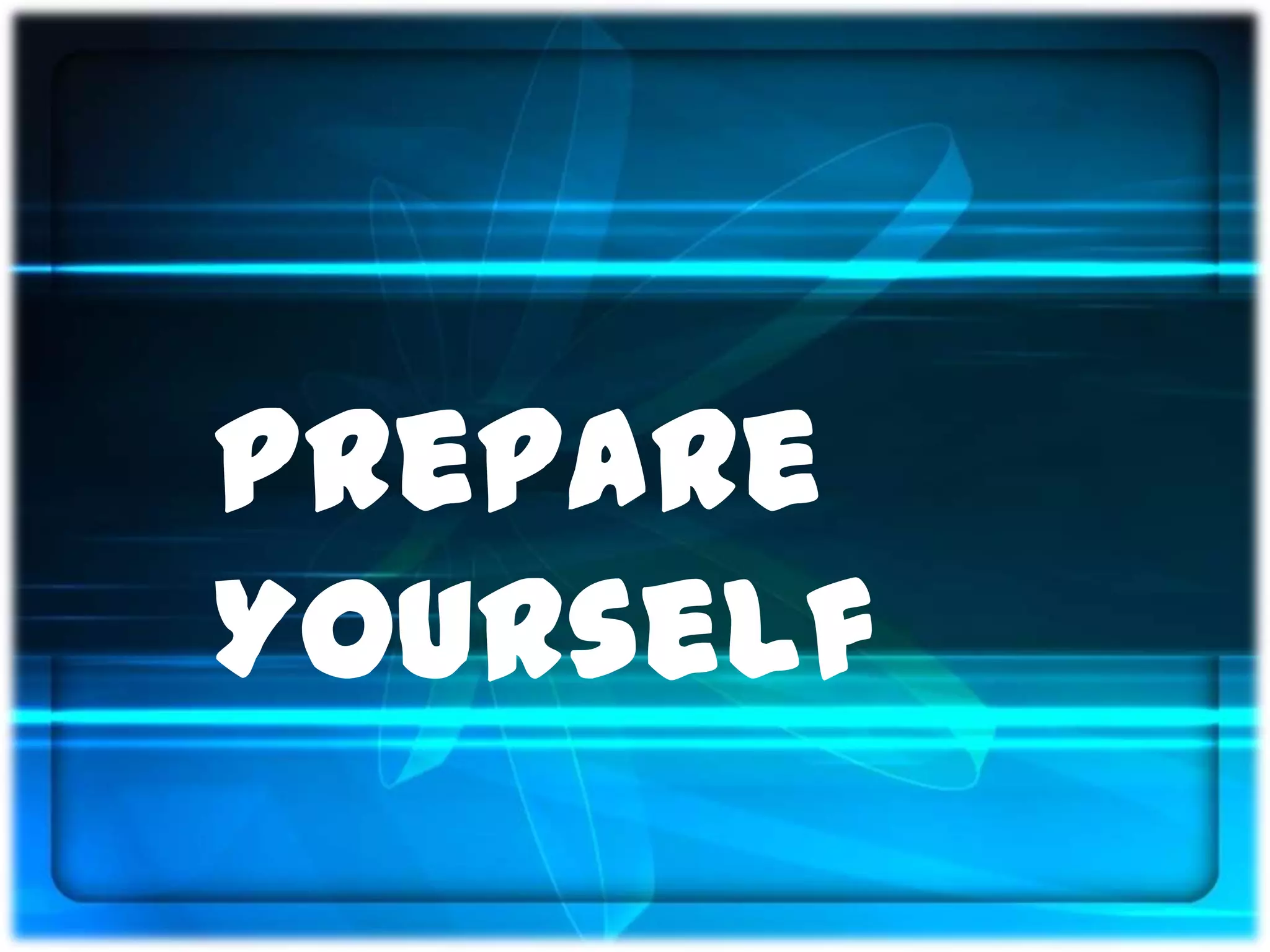 Prepare
Yourself
 