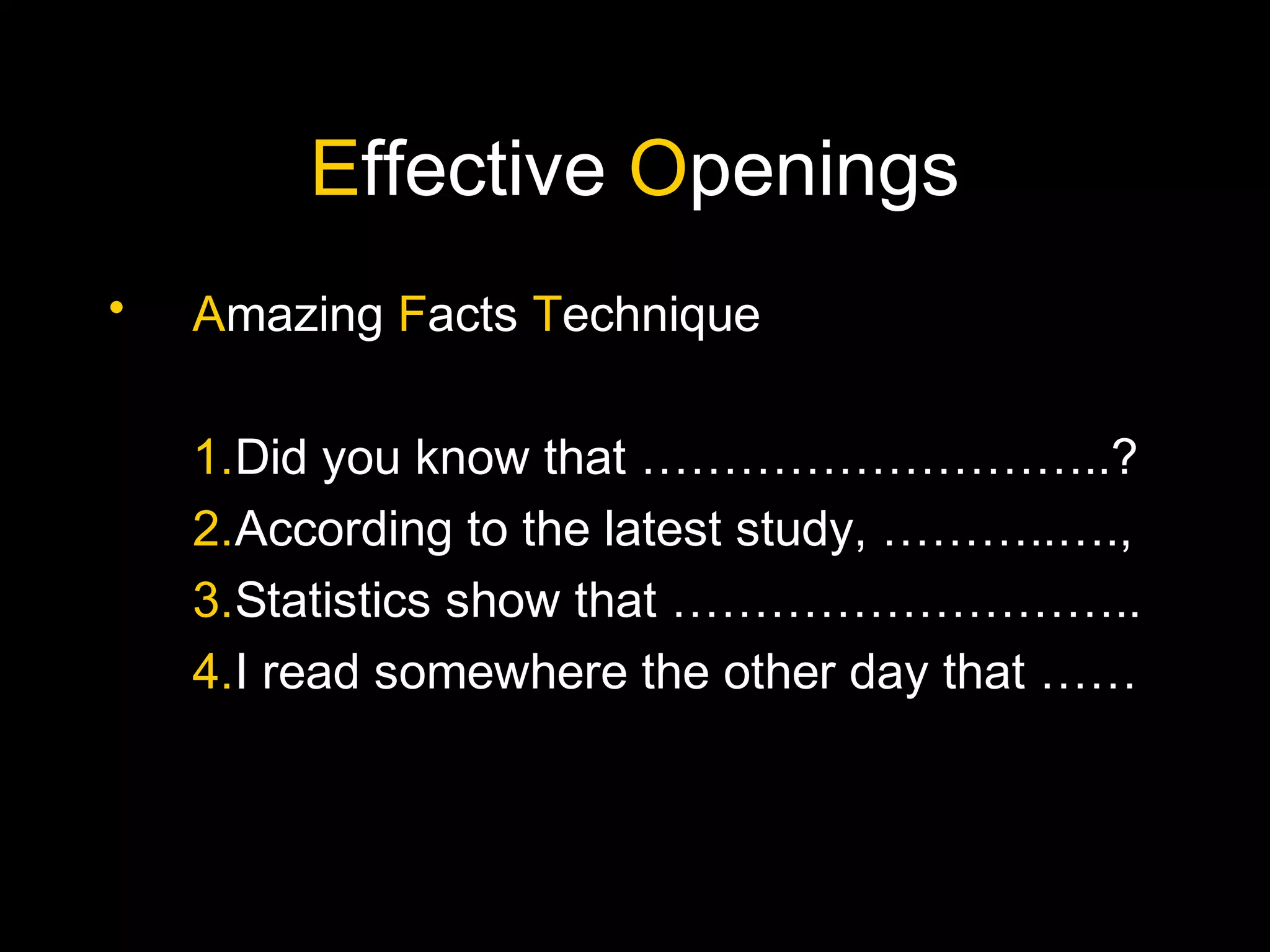 Effective Openings
• Amazing Facts Technique
1.Did you know that ………………………..?
2.According to the latest study, ………..….,
3.Statistics show that ………………………..
4.I read somewhere the other day that ……