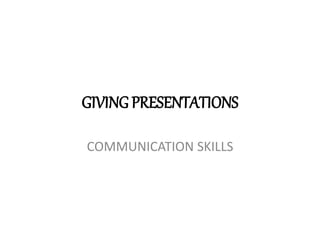 GIVINGPRESENTATIONS
COMMUNICATION SKILLS
 