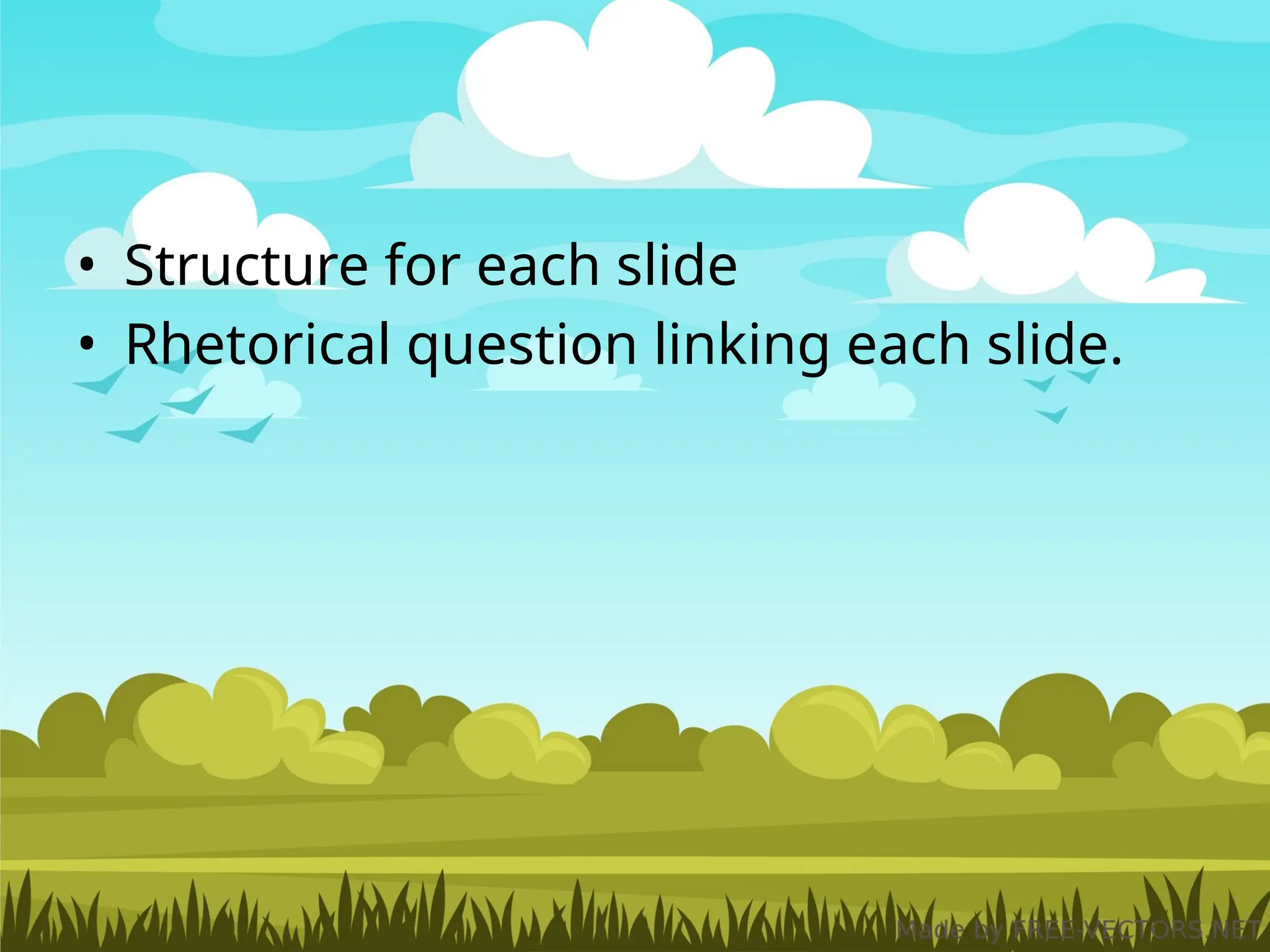 • Structure for each slide
• Rhetorical question linking each slide.
 