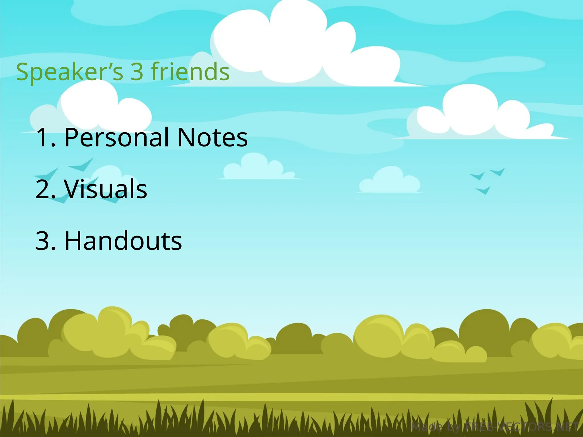 Speaker’s 3 friends
1. Personal Notes
2. Visuals
3. Handouts
 