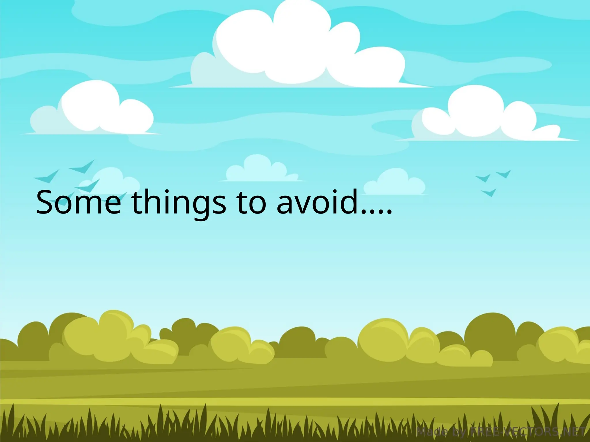 Some things to avoid….
 