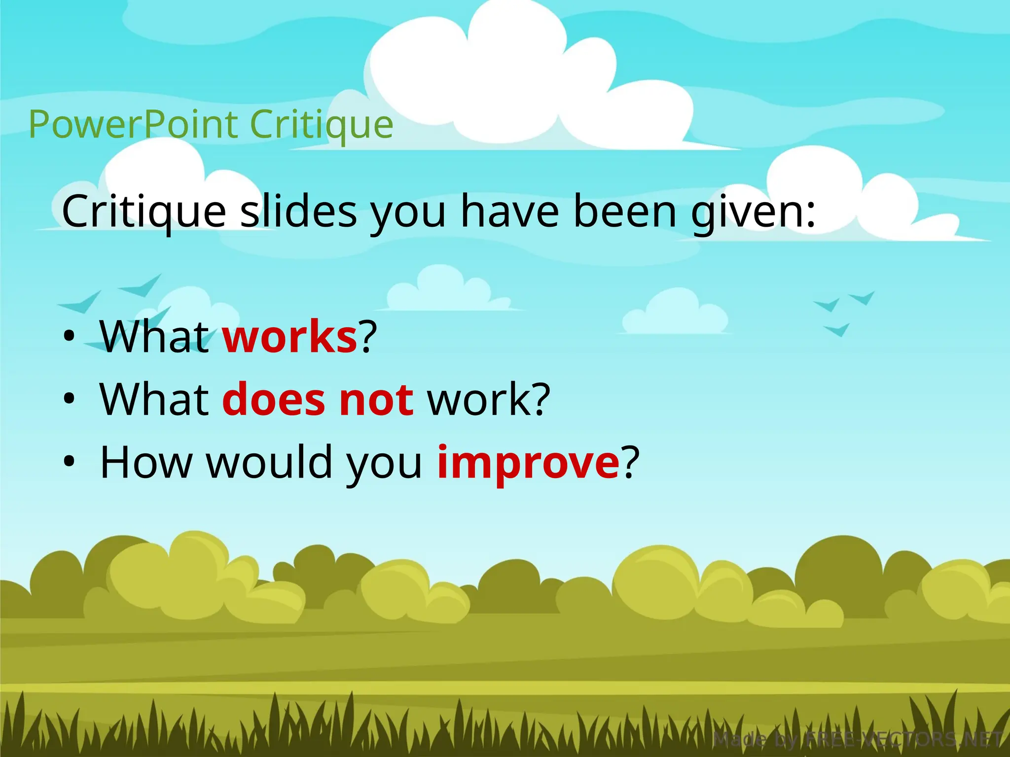 PowerPoint Critique
Critique slides you have been given:
• What works?
• What does not work?
• How would you improve?
 