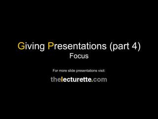 G iving  P resentations (part 4) Focus For more slide presentations visit: 