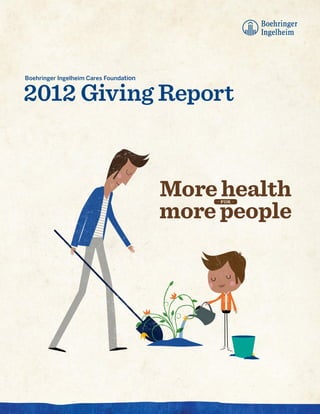 2012 Giving Report
Boehringer Ingelheim Cares Foundation




                                        More health
                                        more people
                                            +   FOR   +
 